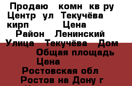 Продаю 4 комн. кв-ру, Центр, ул. Текучёва, 6/10кирп; 80/50/9 Цена 4000000 › Район ­ Ленинский › Улица ­ Текучёва › Дом ­ 112/1 › Общая площадь ­ 80 › Цена ­ 4 000 000 - Ростовская обл., Ростов-на-Дону г. Недвижимость » Квартиры продажа   